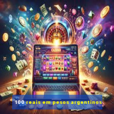 100 reais em pesos argentinos